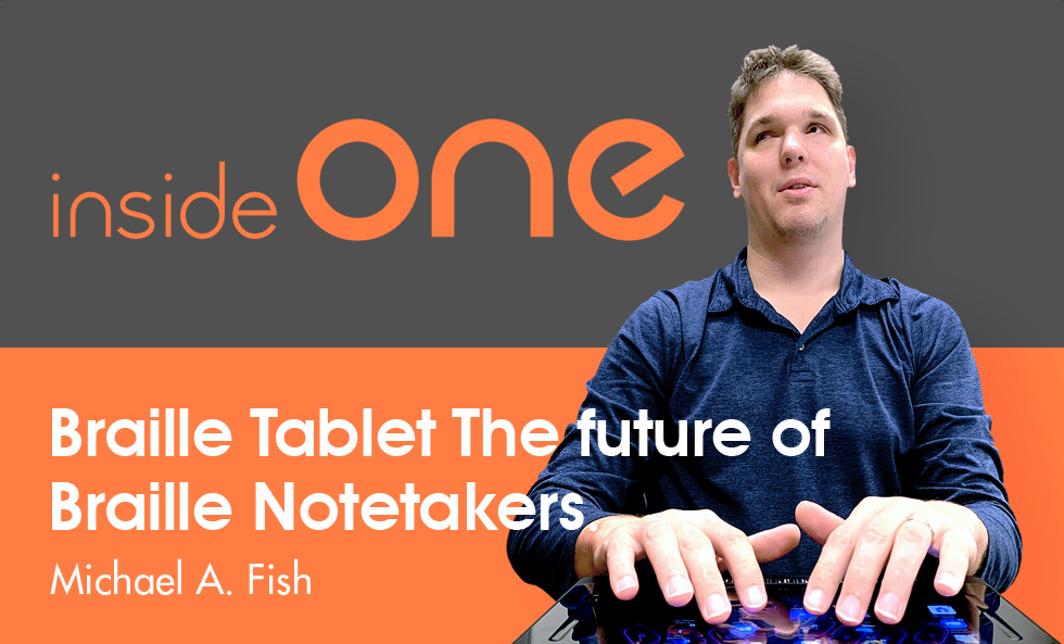insideONE - Braille Tablet the future of Braille Notetakers - Michael A. Fish