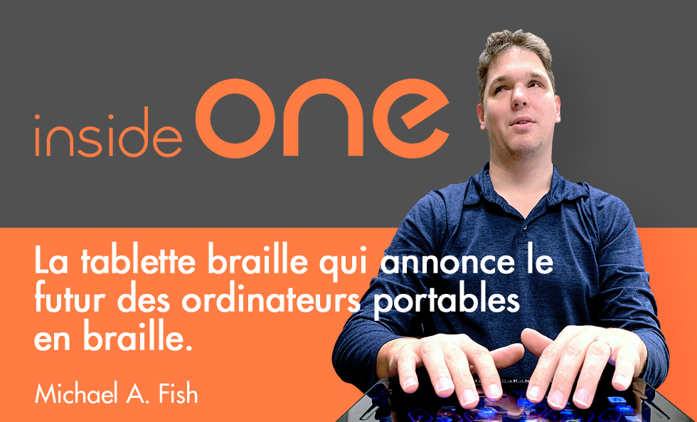 InsideONE - La tablette braille qui annonce le futur des ordinateurs portables en braille. Michael A. Fish